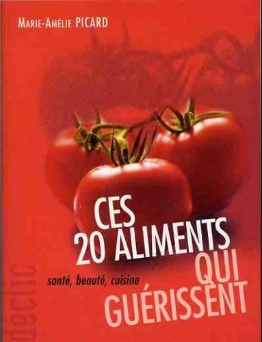Ces 20 Aliments Qui Guérissent: Santé, Beauté, Cuisine (Déclic)