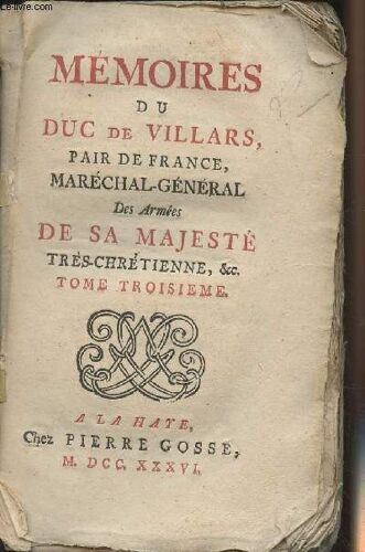 Mémoires Du Duc De Villars, Pair De France, Maréchal-Général Des Armées De Sa Majesté Très-Chrétienne, &c. - Tome Troisième Seul