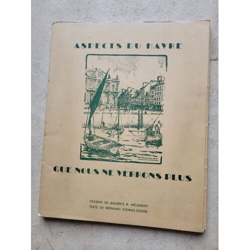 Aspects Du Havre Que Nous Ne Verrons Plus. Exemplaire N° 334/489 Dédicacé. Dessins De Maurice R. Mélissent, Texte De Bernard Esdras-Gosse. (1950 ).