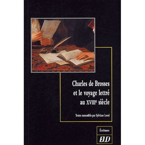Charles De Brosses Et Le Voyage Lettré Au Xviiie Siècle - Colloque De Dijon, 3-4 Octobre 2002, Centre De Recherche Texte Et Edition