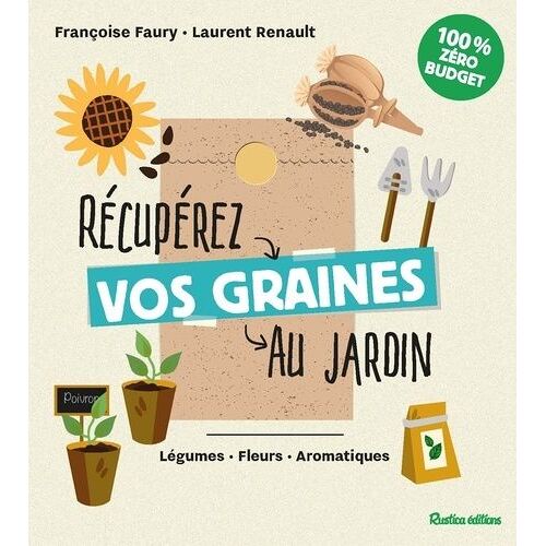 Récupérez Vos Graines Au Jardin - Légumes, Fleurs, Aromatiques