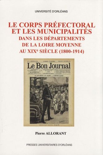 Le Corps Préfectoral Et Les Municipalités Dans Les Départements De La Loire Moyenne Au Xixe Siècle (1800-1914)