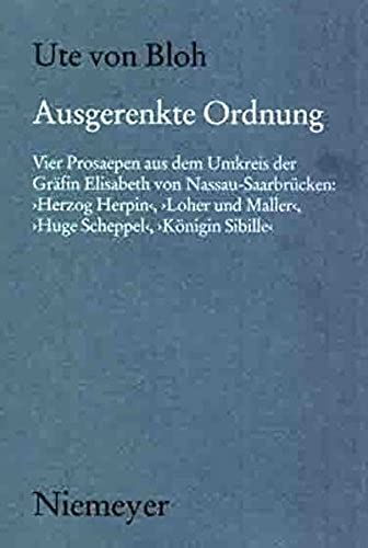 Ausgerenkte Ordnung: Vier Prosaepen Aus Dem Umkreis Der Gräfin Elisabeth Von Nassau-Saarbrücken: 'herzog Herpin', 'loher Und Maller', 'huge Scheppel', ... Zur Deutschen Literatur Des Mittelalters)