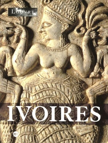 Ivoires - De L'orient Ancien Aux Temps Modernes