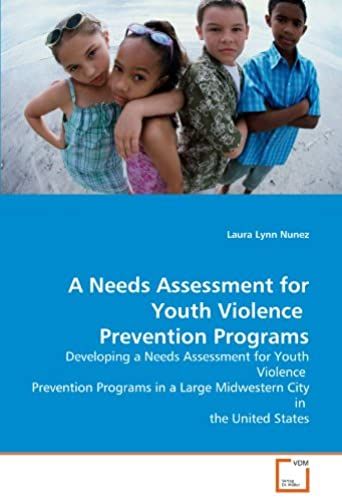 A Needs Assessment For Youth Violence Prevention Programs: Developing A Needs Assessment For Youth Violence Prevention Programs In A Large Midwestern City In The United States