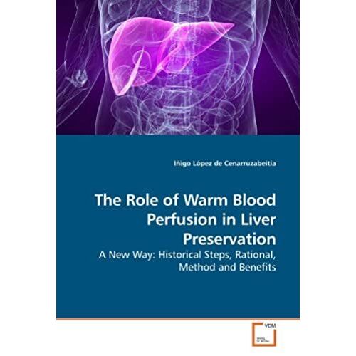 The Role Of Warm Blood Perfusion In Liver Preservation: A New Way: Historical Steps, Rational, Method And Benefits