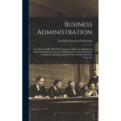 Business Administration: Text Prepared By 400 Of The Foremost Educators, Business & Professional Men In America. Adopted For Use In The Course