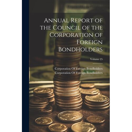Annual Report Of The Council Of The Corporation Of Foreign Bondholders; Volume 25