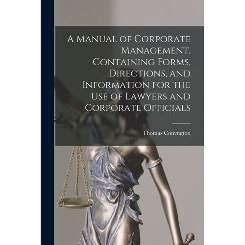 A Manual Of Corporate Management [Microform], Containing Forms, Directions, And Information For The Use Of Lawyers And Corporate Officials
