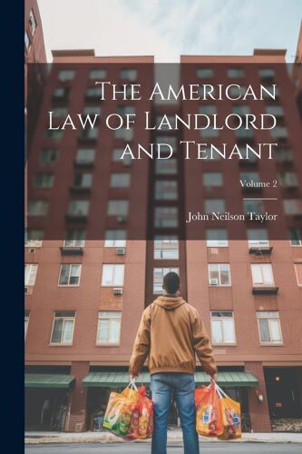 The American Law Of Landlord And Tenant; Volume 2