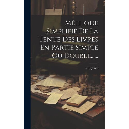 Méthode Simplifié De La Tenue Des Livres En Partie Simple Ou Double......