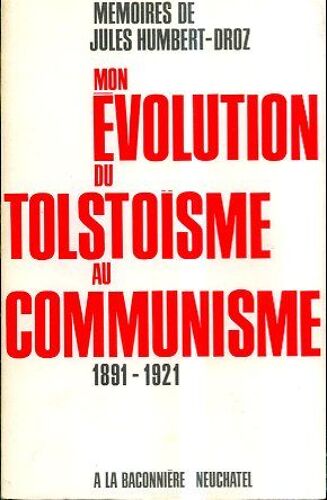 Memoires De Jules Humbert-Droz. Mon Evolution Du Tolstoisme Au Communisme. 1891 - 1921.