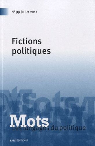 Mots, Les Langages Du Politique N° 99, Juillet 2012 - Fictions Politiques