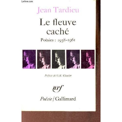 Le Fleuve Caché Poésies 1938-1961 - Accents, Le Témoin Invisible, Jours Pétrifiés,Monsieur Monsieur,Une Voix Sans Personne,Histoires Obscures.