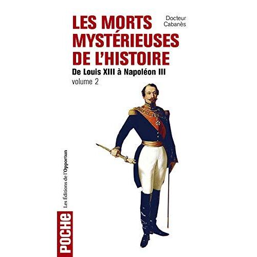 Les Morts MystéRieuses De L'Histoire - Tome 2 De Louis Xiii à NapoléOn Iii