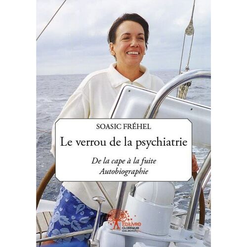 Le Verrou De La Psychiatrie - De La Cape à La Fuite - Autobiographie
