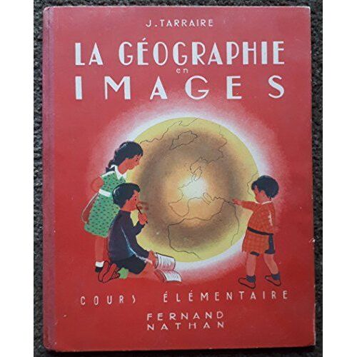 J. Tarraire. La GéOgraphie En Images. Cours éLéMentaire