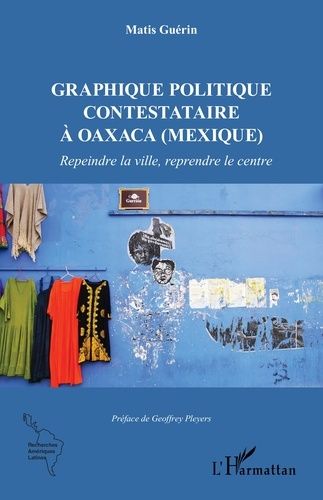 Graphique Politique Contestataire À Oaxaca (Mexique) - Repeindre La Ville, Reprendre Le Centre