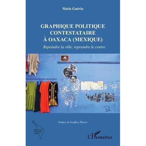 Graphique Politique Contestataire À Oaxaca (Mexique) - Repeindre La Ville, Reprendre Le Centre