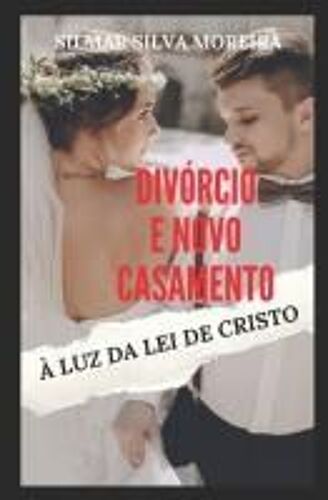 Divórcio E Novo Casamento À Luz Da Lei De Cristo