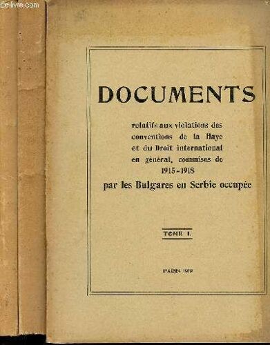 Documents - Relatifs Aux Violations Des Conventions De La Haye Et Du Droit Internztional En General, Commises Des 1915-1918 / Par Les Bulgares En Serbie Occupee / Tomes I - Ii - Iii.