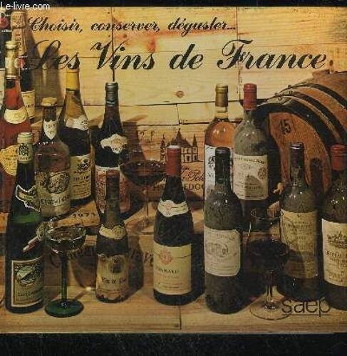 Choisir, Conserver, Deguster Les Vins De France