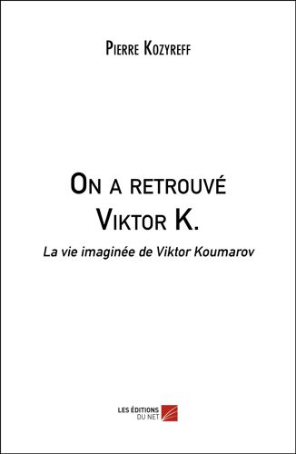 On A Retrouvé Viktor K. - La Vie Imaginée De Viktor Koumarov