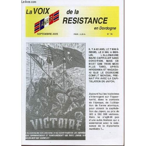 La Voix De La Resistance En Dordogne / N°78 - Septembre 2005 / Il Y A 60 Ans, Le 7 Mai A Reims, Le 8 Mai A Bergerac, L'allemagne Nazie Capitulait Sans Condition. Mais Ce N'est Que Trois ...