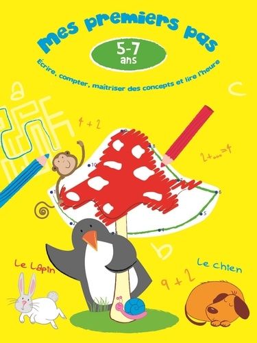 Mes Premiers Pas 5-7 Ans - Ecrire, Compter, Maîtriser Des Concepts Et Lire L'heure