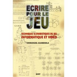Ecrire Pour Le Jeu - Techniques Scenatistiques Du Jeu Informatique Et Video