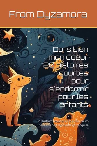 Dors Bien Mon Coeur 20 Histoires Courtes Pour S'endormir Pour Les Enfants: 20 Histoires Courtes À Lire À Voix Haute Pour Une Nuit Reposante Et Tranquille (French Edition)