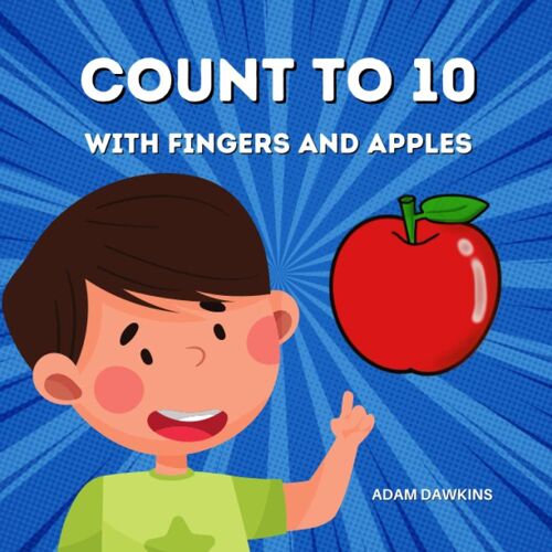Count To 10 With Fingers And Apples: A Fun And Engaging Way To Teach Your Kid How To Count