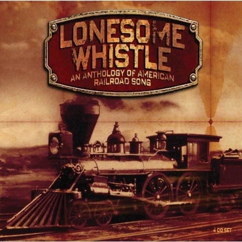 Lonesome Whistle-Anthology Of American Railroad So