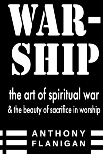 Warship: The Art Of Spiritual War And The Beauty Of Sacrifice In Worship