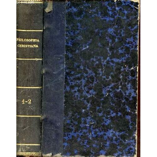 Philosophia Christiana Cum Antiqua Et Nova Comparata In Compendium Redacta Ad Usul Scholarum Clericalium - Tertia Editio Auctor Diligenterque Emendata - En 2 Tomes - Tomes 1 + 2 En Un Volume.