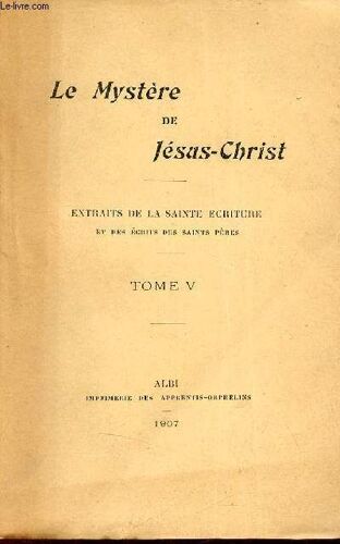 Le Mystère De Jésus-Christ - Extraits De La Sainte Écriture Et Des Écrits Des Saints Pères - Tome 5.