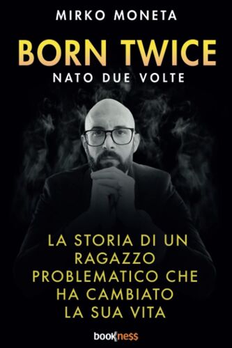 Born Twice - Nato 2 Volte: La Storia Di Un Ragazzo Problematico Che Ha Cambiato La Sua Vita (Italian Edition)