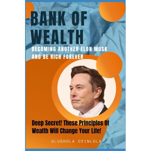 Bank Of Wealth: Becoming Another Elon Musk And Be Rich Forever