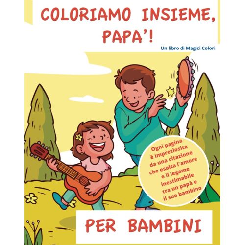 Coloriamo Insieme, Papà!: Un Libro Da Colorare Con Citazioni Per Celebrare Il Legame Speciale Tra Padri E Figli (Italian Edition)