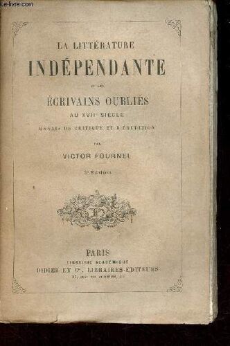 La Littérature Indépendante Et Les Écrivains Oubliés Au Xviie Siècle Essais De Critique Et D Érudition - 2e Édition.
