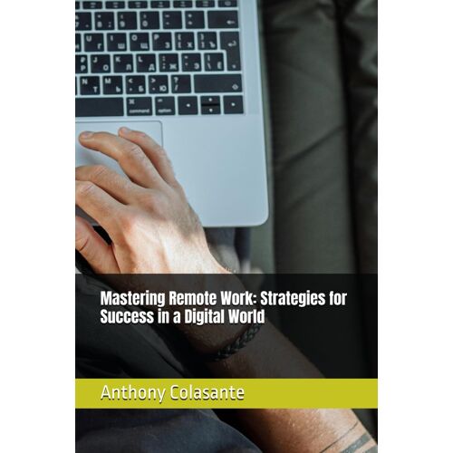 Mastering Remote Work: Strategies For Success In A Digital World