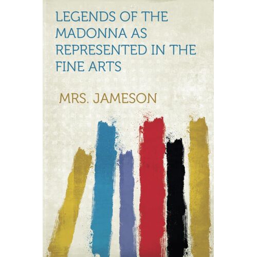 Legends Of The Madonna As Represented In The Fine Arts