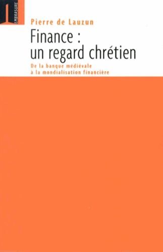 Finance : Un Regard Chrétien - De La Banque Médiévale À La Mondialisation Financière