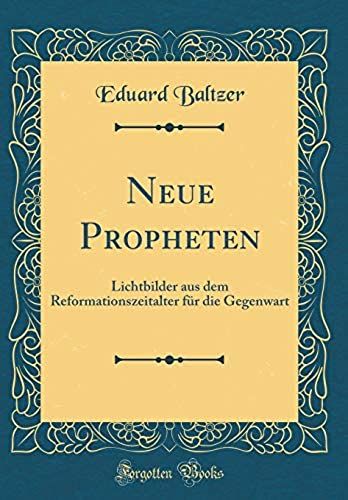 Neue Propheten: Lichtbilder Aus Dem Reformationszeitalter F R Die Gegenwart (Classic Reprint)