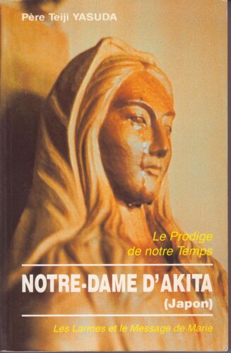 Le Prodige De Notre Temps - Notre Dame D'akita - Les Larmes Et Le Message De Marie