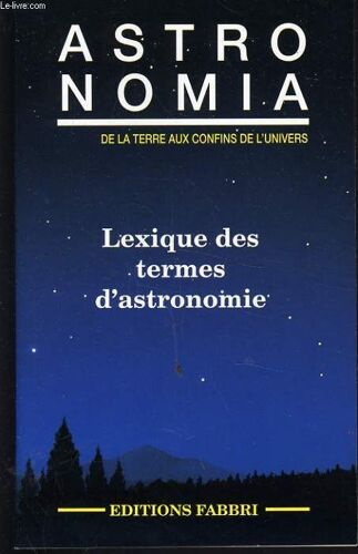 Astronomia De La Terre Aux Confins De L'univers (Lexique Des Termes D'astronomie)