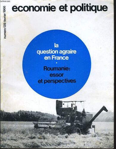 Economie Et Politique (Revue Marxiste D'économie) N° 139 : La Question Agraire En France - Roumanie : Essor Et Perspectives