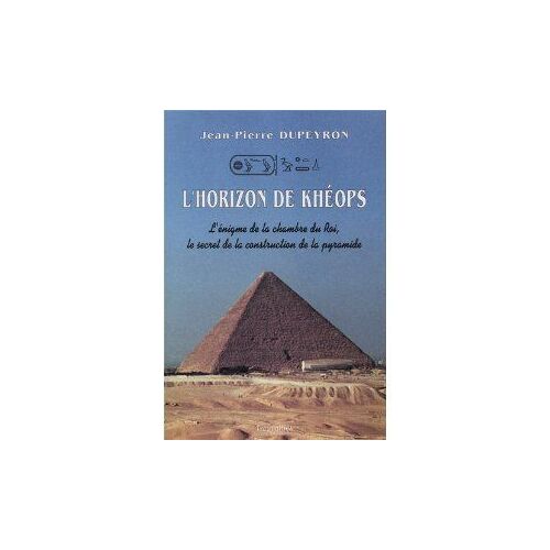 L'horizon De Khéops - L'énigme De La Chambre Du Roi, Le Secret De La Construction De La Pyramide