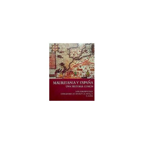 Mauritania Y España : Una Historia Común : Los Almorávides. Unificadores Del Magreb Y Al-Andalus (S. Xi-Xii)