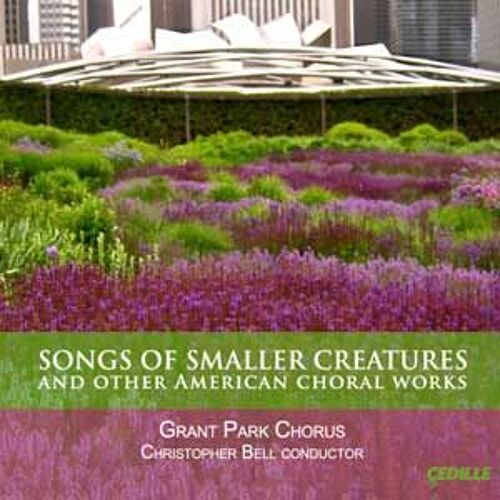 Songs Of Smaller Creatures & Other American Choral
